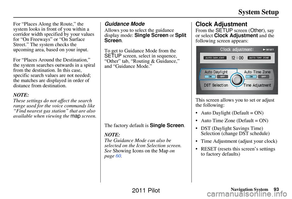 HONDA PILOT 2011 2.G Navigation Manual Navigation System93
System Setup
For “Places Along the Route,” the 
system looks in fron t of you within a 
corridor width specified by your values 
for “On Freeways” or “On Surface 
Street.