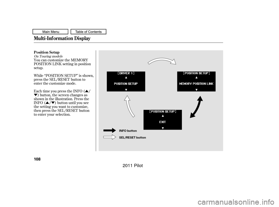 HONDA PILOT 2011 2.G Owners Manual Û
Ý
ÛÝ
Each time you press the INFO ( /
) button, the screen changes as
shown in the illustration. Press the
INFO ( / ) button until you see
the setting you want to customize,
then press the S