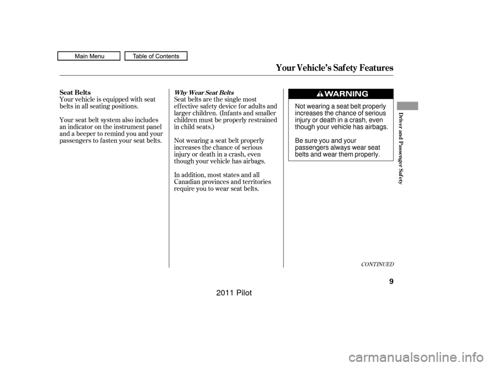 HONDA PILOT 2011 2.G Owners Manual Your vehicle is equipped with seat
belts in all seating positions.
Your seat belt system also includes
an indicator on the instrument panel
and a beeper to remind you and your
passengers to f asten yo