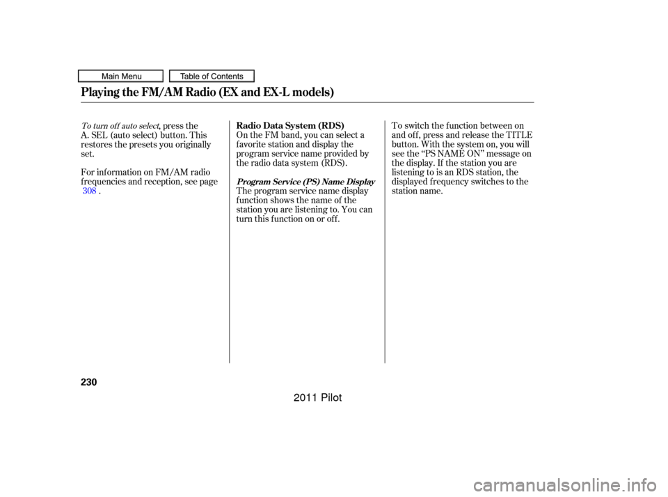 HONDA PILOT 2011 2.G Owners Manual To switch the function between on
and off, press and release the TITLE
button. With the system on, you will
see the ‘‘PS NAME ON’’ message on
the display. If the station you are
listening to i