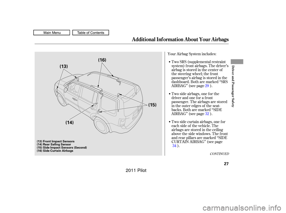HONDA PILOT 2011 2.G Owners Guide Two side airbags, one f or the
driver and one f or a f ront
passenger. The airbags are stored
in the outer edges of the seat-
backs. Both are marked ‘‘SIDE
AIRBAG’’ (see page ). Two SRS (suppl HONDA PILOT 2011 2.G Owners Guide Two side airbags, one f or the
driver and one f or a f ront
passenger. The airbags are stored
in the outer edges of the seat-
backs. Both are marked ‘‘SIDE
AIRBAG’’ (see page ). Two SRS (suppl