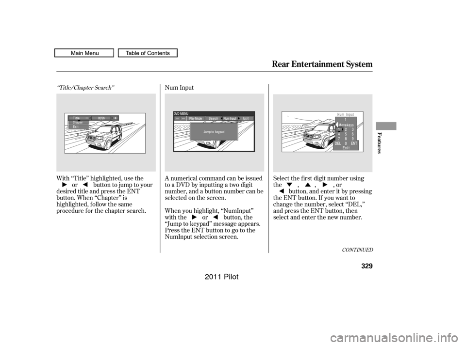 HONDA PILOT 2011 2.G Owners Manual ÛÝ
CONT INUED
‘‘Title/Chapter Search’’
With ‘‘Title’’ highlighted, use theor buttontojumptoyour
desired title and press the ENT
button. When ‘‘Chapter’’ is
highlighted, f o