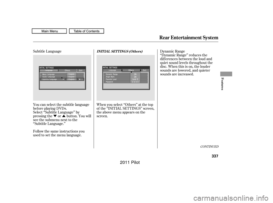 HONDA PILOT 2011 2.G Owners Manual ÝÛ
Subtitle Language
You can select the subtitle language
bef ore playing DVDs.
Select ‘‘Subtitle Language’’ by
pressing the or button. You will
see the submenu next to the
‘‘Subtitle 