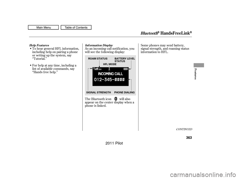 HONDA PILOT 2011 2.G Owners Manual CONT INUED
To hear general HFL inf ormation,
including help on pairing a phone
or setting up the system, say
‘‘Tutorial.’’
For help at any time, including a
list of available commands, say
‘