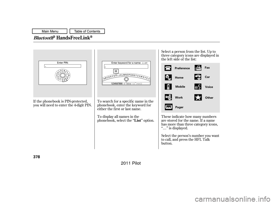 HONDA PILOT 2011 2.G Owners Manual Select a person f rom the list. Up to
three category icons are displayed in
the lef t side of the list:
Select the person’s number you want
to call, and press the HFL Talk
button. These indicate how