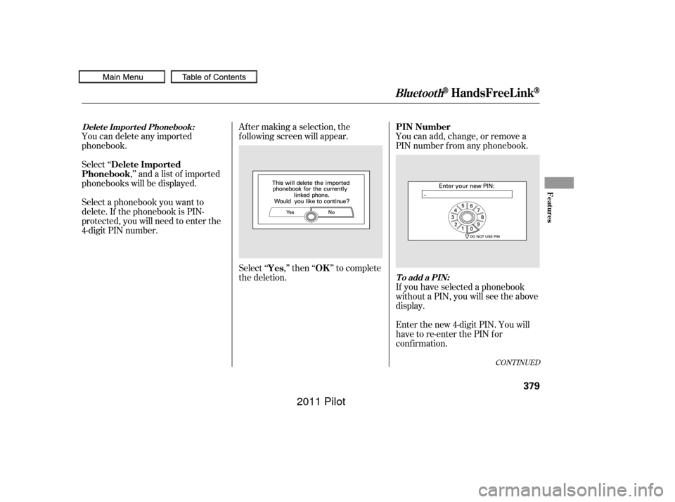HONDA PILOT 2011 2.G Owners Manual Select ‘‘,’’ and a list of imported
phonebooks will be displayed. Af ter making a selection, the
f ollowing screen will appear.
Select‘‘ ,’’then‘‘ ’’tocomplete
the deletion.You