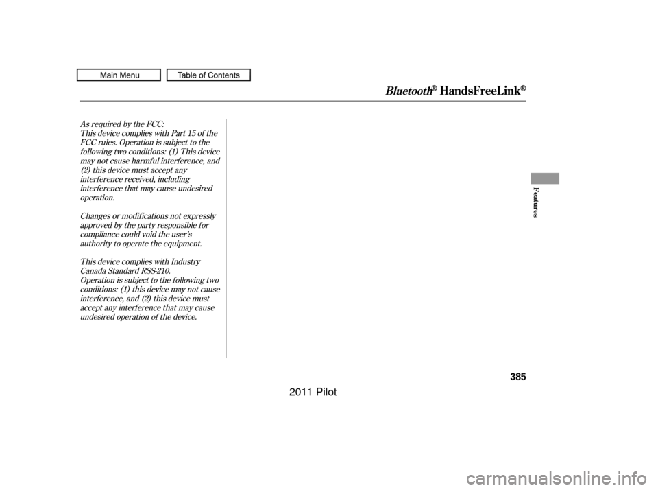 HONDA PILOT 2011 2.G Owners Manual As required by the FCC:This device complies with Part 15 of theFCC rules. Operation is subject to thef ollowing two conditions: (1) This devicemay not cause harmf ul interf erence, and(2) this device 