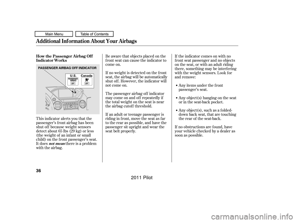 HONDA PILOT 2011 2.G Owners Guide This indicator alerts you that the
passenger’s f ront airbag has been
shut of f because weight sensors
detect about 65 lbs (29 kg) or less
(the weight of an inf ant or small
child) on the f ront pas HONDA PILOT 2011 2.G Owners Guide This indicator alerts you that the
passenger’s f ront airbag has been
shut of f because weight sensors
detect about 65 lbs (29 kg) or less
(the weight of an inf ant or small
child) on the f ront pas