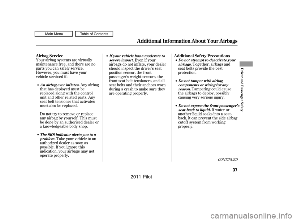 HONDA PILOT 2011 2.G Service Manual Your airbag systems are virtually
maintenance f ree, and there are no
parts you can saf ely service.
However, you must have your
vehicle serviced if:Any airbag
that has deployed must be
replaced along