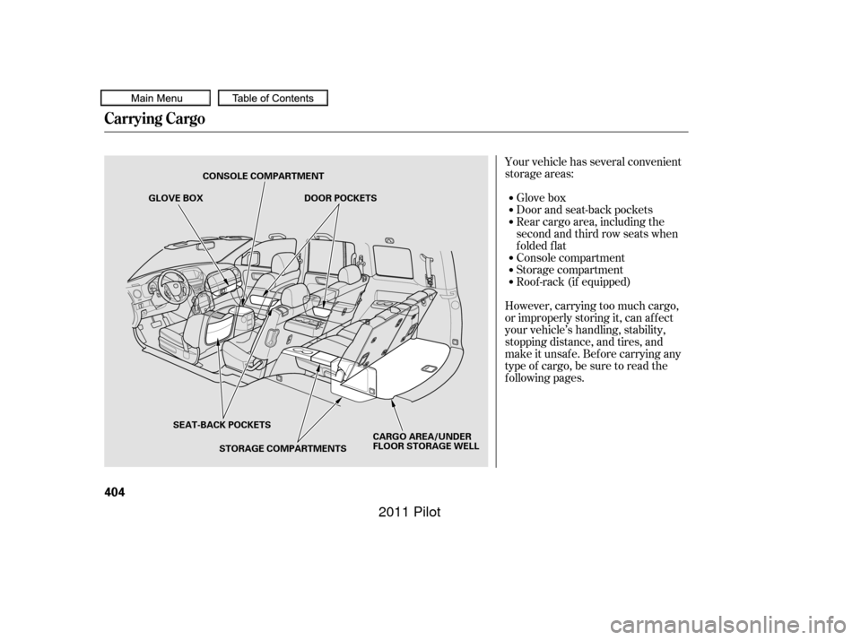 HONDA PILOT 2011 2.G Owners Manual Your vehicle has several convenient
storage areas:Glove box
Rear cargo area, including the
second and third row seats when
folded flat
Console compartment
Storage compartment Door and seat-back pocket