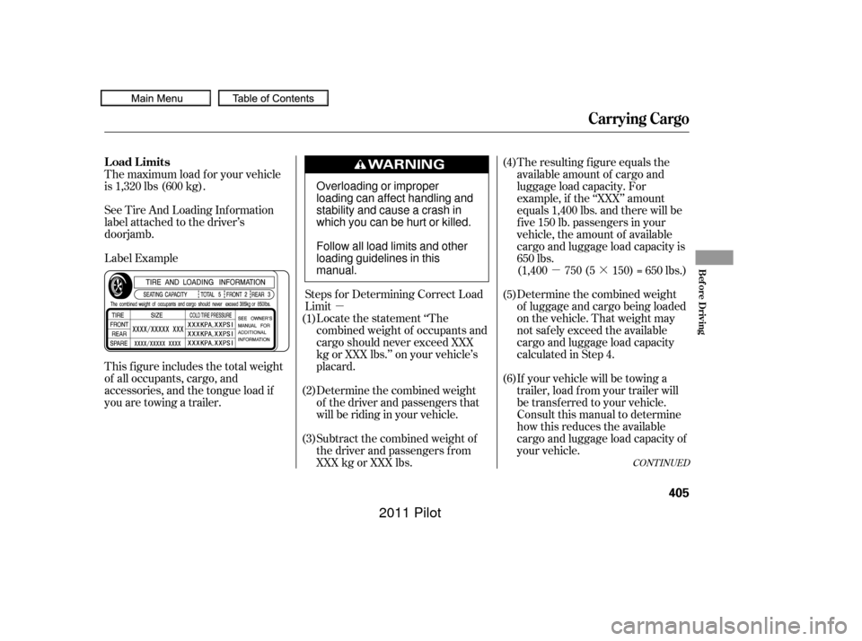 HONDA PILOT 2011 2.G Owners Manual µµ·
Label Example See Tire And Loading Inf ormation
label attached to the driver’s
doorjamb.
This f igure includes the total weight
of all occupants, cargo, and
accessories, and the tongue loa