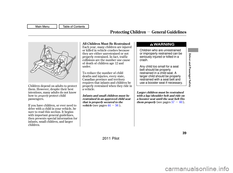 HONDA PILOT 2011 2.G Service Manual µ
µµ
Children depend on adults to protect
them. However, despite their best
intentions, many adults do not know
how to protect child
passengers. To reduce the number of child
deaths and injuries
