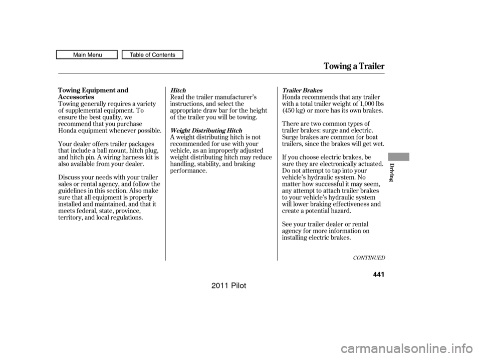 HONDA PILOT 2011 2.G Owners Manual CONT INUED
There are two common types of
trailer brakes: surge and electric.
Surge brakes are common f or boat
trailers, since the brakes will get wet.
If you choose electric brakes, be
sure they are 
