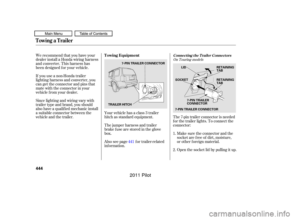 HONDA PILOT 2011 2.G Owners Manual The 7-pin trailer connector is needed
f or the trailer lights. To connect the
connector:Make sure the connector and the
socketarefreeof dirt,moisture,
or other f oreign material.
Open the socket lid b