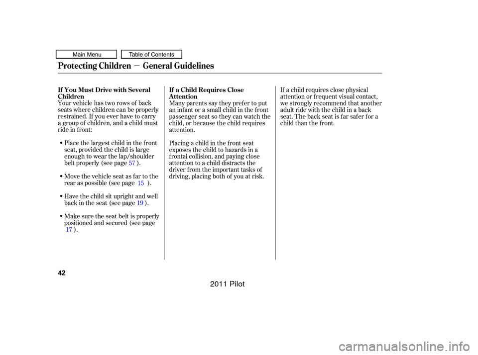 HONDA PILOT 2011 2.G Service Manual µ
Your vehicle has two rows of back
seats where children can be properly
restrained. If you ever have to carry
a group of children, and a child must
ride in f ront:Place the largest child in the f r