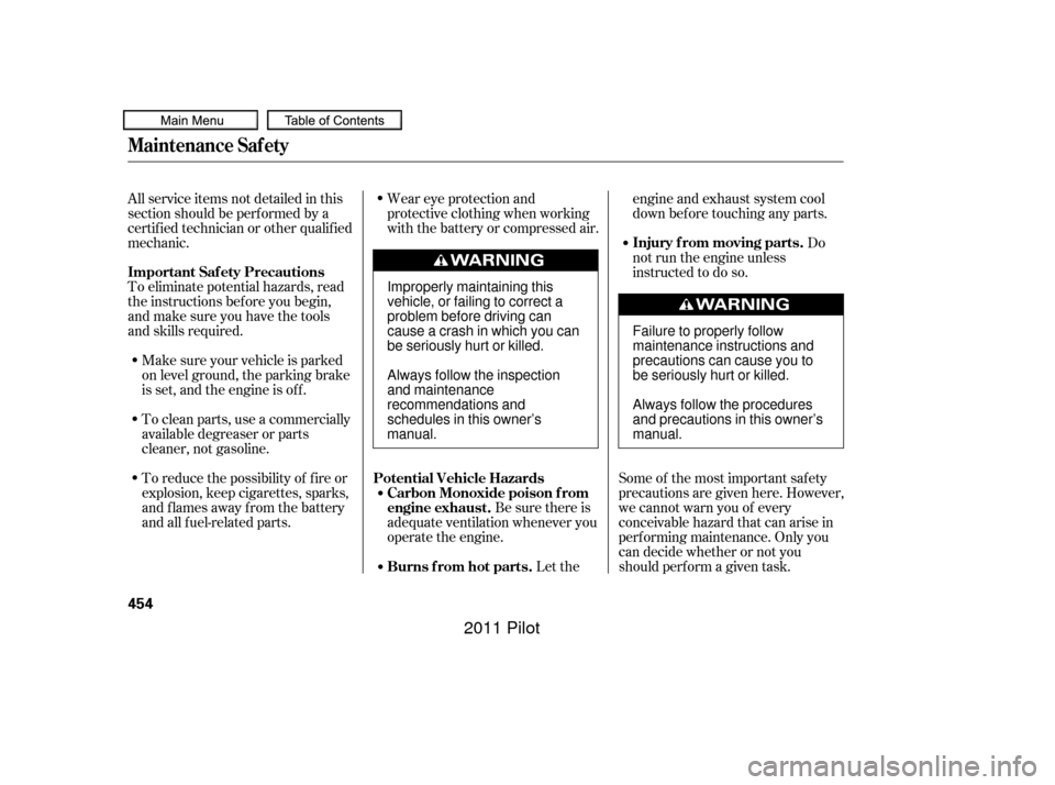 HONDA PILOT 2011 2.G Owners Manual To eliminate potential hazards, read
the instructions bef ore you begin,
and make sure you have the tools
and skills required.Make sure your vehicle is parked
on level ground, the parking brake
is set