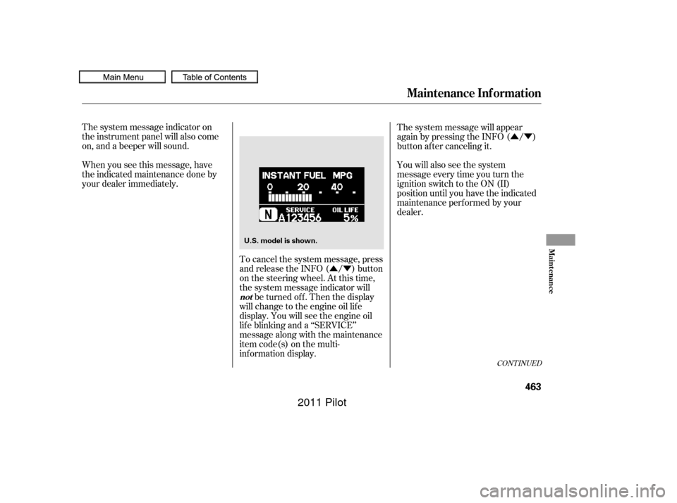 HONDA PILOT 2011 2.G Owners Manual ÛÝÛÝ
When you see this message, have
the indicated maintenance done by
your dealer immediately. The system message indicator on
the instrument panel will also come
on, and a beeper will sound.