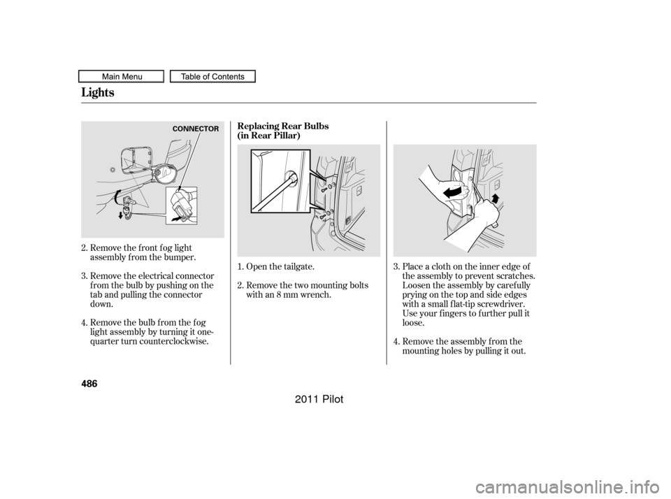 HONDA PILOT 2011 2.G Owners Manual Remove the bulb f rom the f og
light assembly by turning it one-
quarter turn counterclockwise. Remove the electrical connector
f rom the bulb by pushing on the
tab and pulling the connector
down. Rem