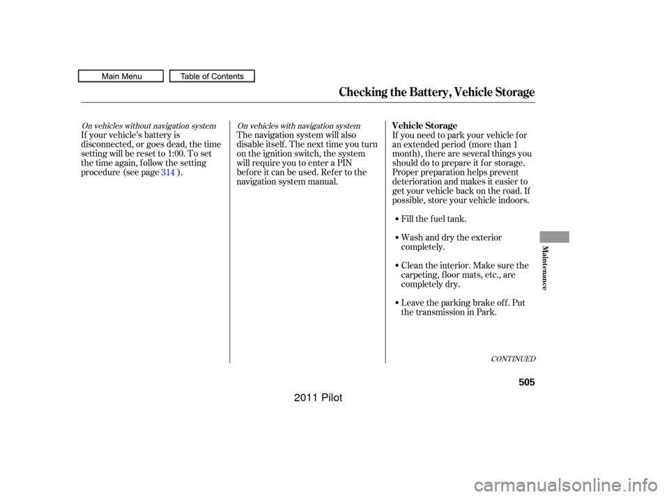 HONDA PILOT 2011 2.G Owners Manual The navigation system will also
disableitself.Thenexttimeyouturn
on the ignition switch, the system
will require you to enter a PIN
bef ore it can be used. Ref er to the
navigation system manual.
If y