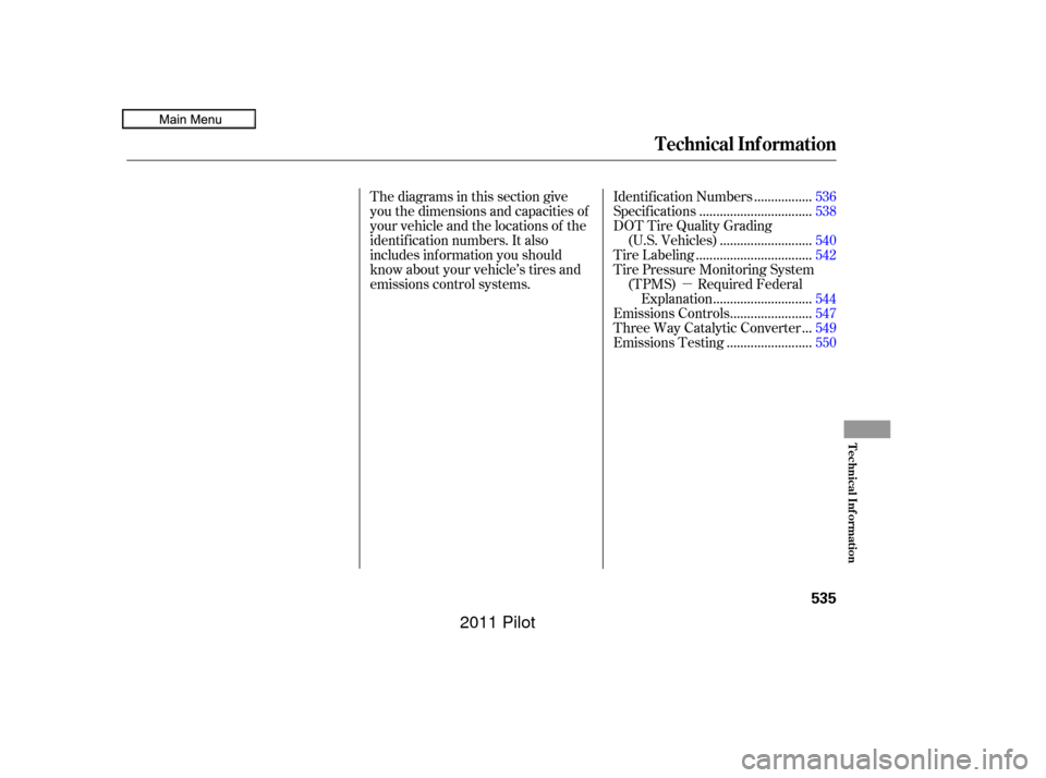 HONDA PILOT 2011 2.G Owners Manual µ
Thediagramsinthissectiongive
you the dimensions and capacities of
your vehicle and the locations of the
identif ication numbers. It also
includes inf ormation you should
know about your vehicle’