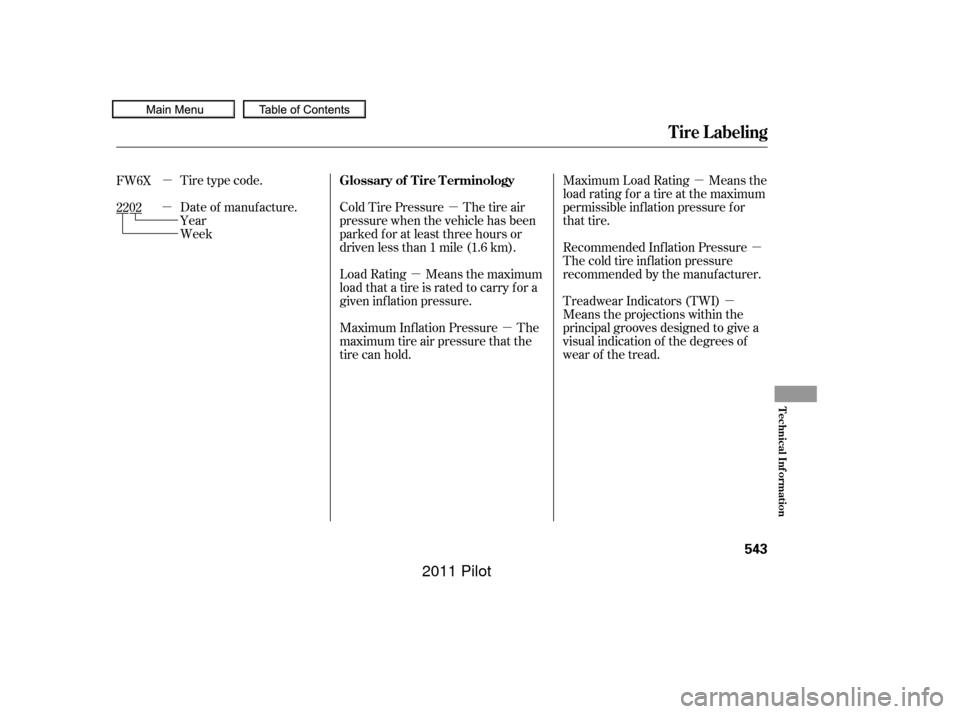 HONDA PILOT 2011 2.G Owners Manual µ
µ µ µ
µ
µ
µ
µ
Tire type code.
Date of manufacture.
Week Year Cold Tire Pressure The tire air
pressure when the vehicle has been
parked f or at least three hours or
driven less than 1