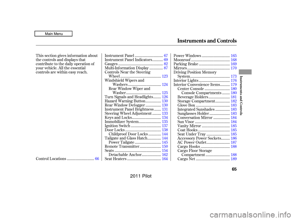 HONDA PILOT 2011 2.G Owners Manual This section gives inf ormation about
the controls and displays that
contribute to the daily operation of
your vehicle. All the essential
controls are within easy reach............................
Con