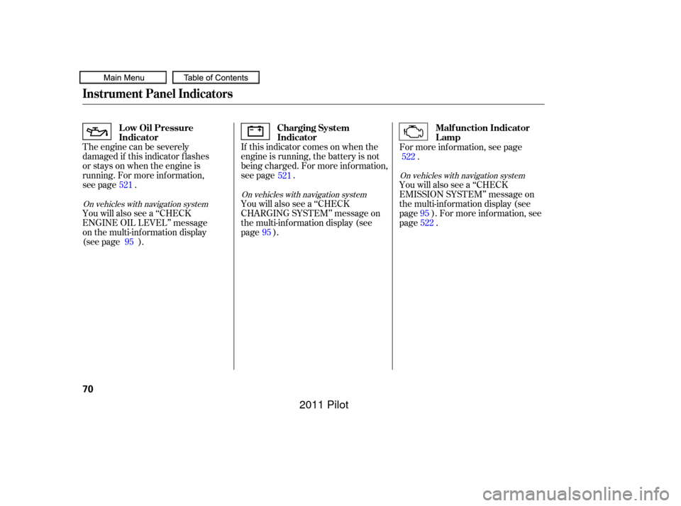 HONDA PILOT 2011 2.G Manual PDF The engine can be severely
damaged if this indicator f lashes
or stays on when the engine is
running. For more inf ormation,
see page .
You will also see a ‘‘CHECK
ENGINE OIL LEVEL’’ message
o