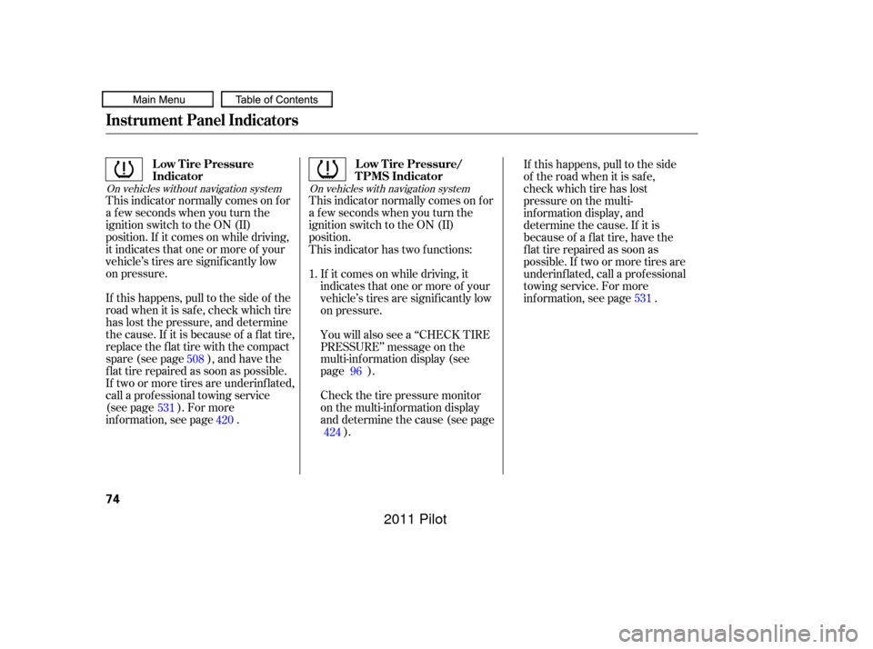 HONDA PILOT 2011 2.G Manual PDF This indicator normally comes on f or
a f ew seconds when you turn the
ignition switch to the ON (II)
position.
This indicator normally comes on f or
a f ew seconds when you turn the
ignition switch t