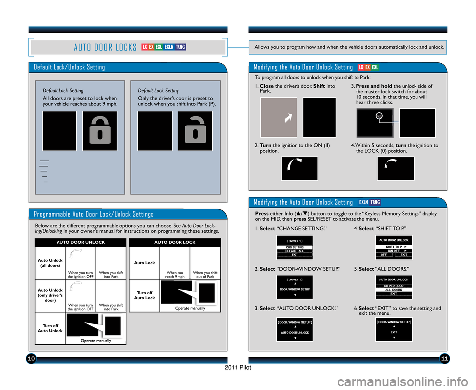 HONDA PILOT 2011 2.G Technology Reference Guide A U T O   D O O R   L O C K SAllows you to program how and when the vehicle doors automatically lock and unlock.
Default Lock\bUnlock Setting
Default Lock Setting
All doors are preset to lock when
you