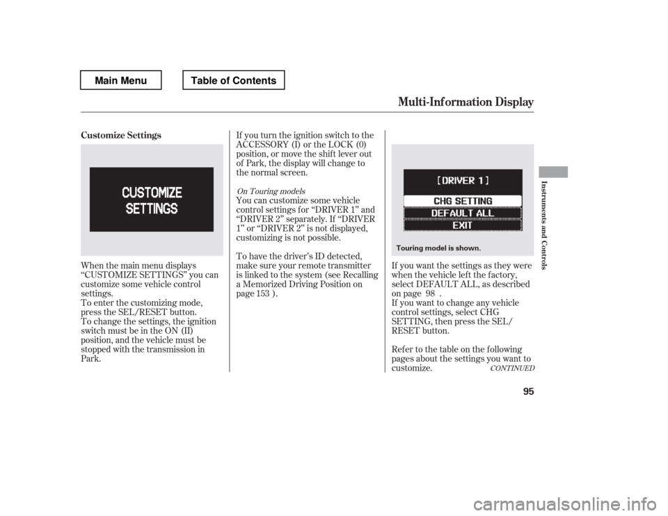 HONDA PILOT 2012 2.G User Guide To enter the customizing mode, 
press the SEL/RESET button.If you turn the ignition switch to the 
ACCESSORY (I) or the LOCK (0) 
position, or move the shif t lever out
of Park, the display will chang
