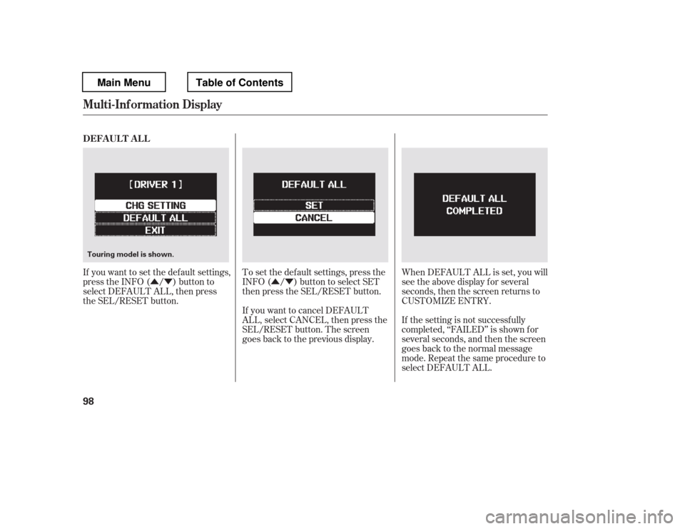 HONDA PILOT 2012 2.G Owners Manual ÛÝ ÛÝ
If you want to set the def ault settings, 
press the INFO ( / ) button to
select DEFAULT ALL, then press 
the SEL/RESET button. When DEFAULT ALL is set, you will 
see the above display f