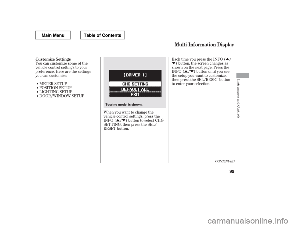 HONDA PILOT 2012 2.G User Guide Û
Ý
ÛÝ
ÛÝ
You can customize some of the 
vehicle control settings to your
pref erence. Here are the settings
you can customize:
METER SETUP 
LIGHTING SETUP
POSITION SETUP
DOOR/WINDOW SETUP