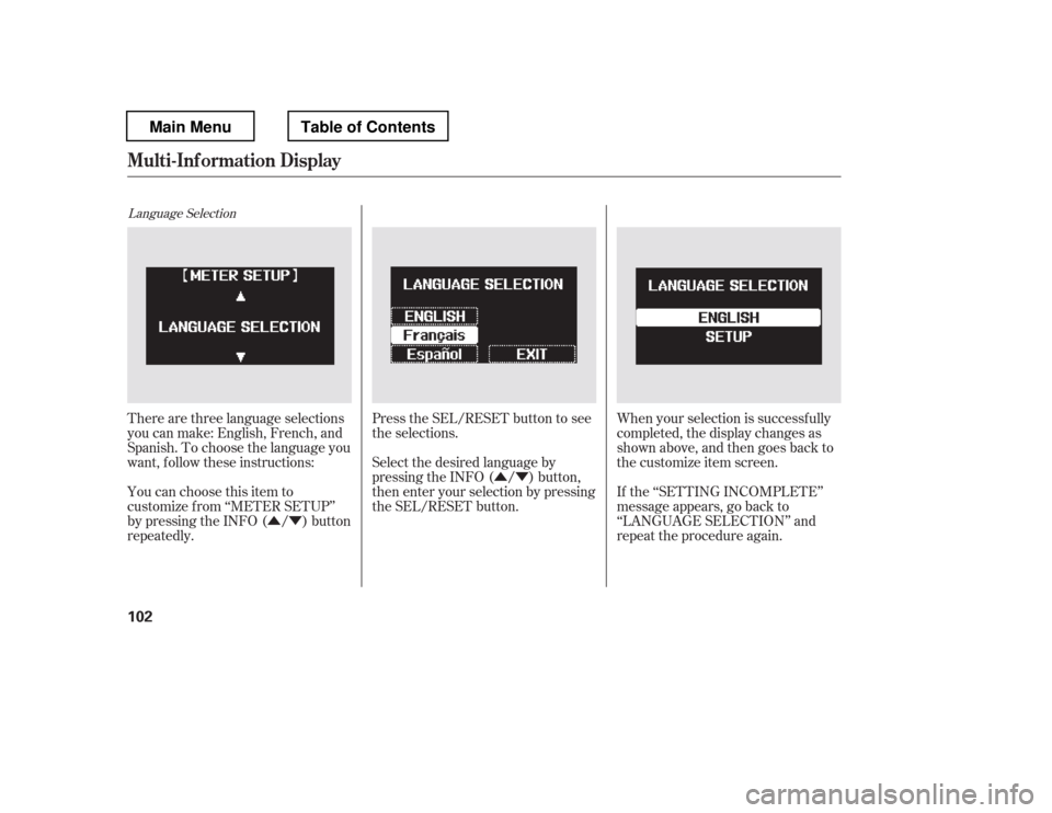 HONDA PILOT 2012 2.G Owners Manual ÛÝÛÝ
Language Selection
There are three language selections 
you can make: English, French, and
Spanish. To choose the language you
want, f ollow these instructions: 
You can choose this item 