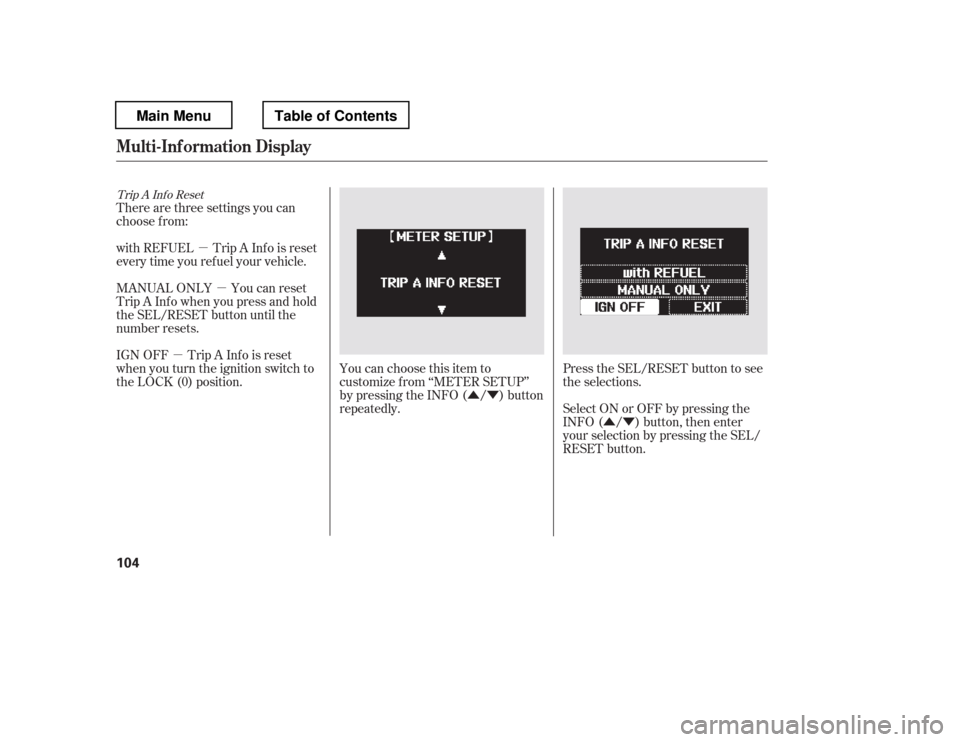 HONDA PILOT 2012 2.G Owners Manual µµ
µ ÛÝÛÝ
There are three settings you can 
choose f rom: 
with REFUEL Trip A Inf o is reset 
every time you ref uel your vehicle. 
MANUAL ONLY You can reset 
Trip A Inf o when you press