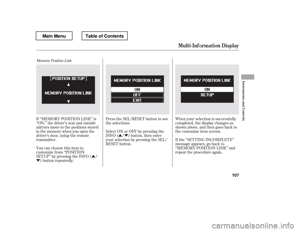 HONDA PILOT 2012 2.G Owners Manual ÛÝ
Û
Ý
Memory Position Link
Press the SEL/RESET button to see 
the selections. 
Select ON or OFF by pressing the 
INFO ( / ) button, then enter
your selection by pressing the SEL/
RESET button
