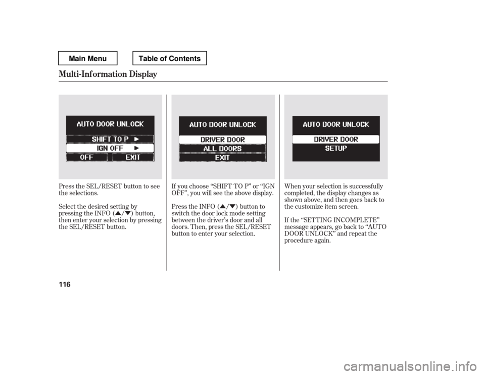 HONDA PILOT 2012 2.G Owners Manual ÛÝ
ÛÝ When your selection is successf ully 
completed, the display changes as
shown above, and then goes back to
the customize item screen. 
If the ‘‘SETTING INCOMPLETE