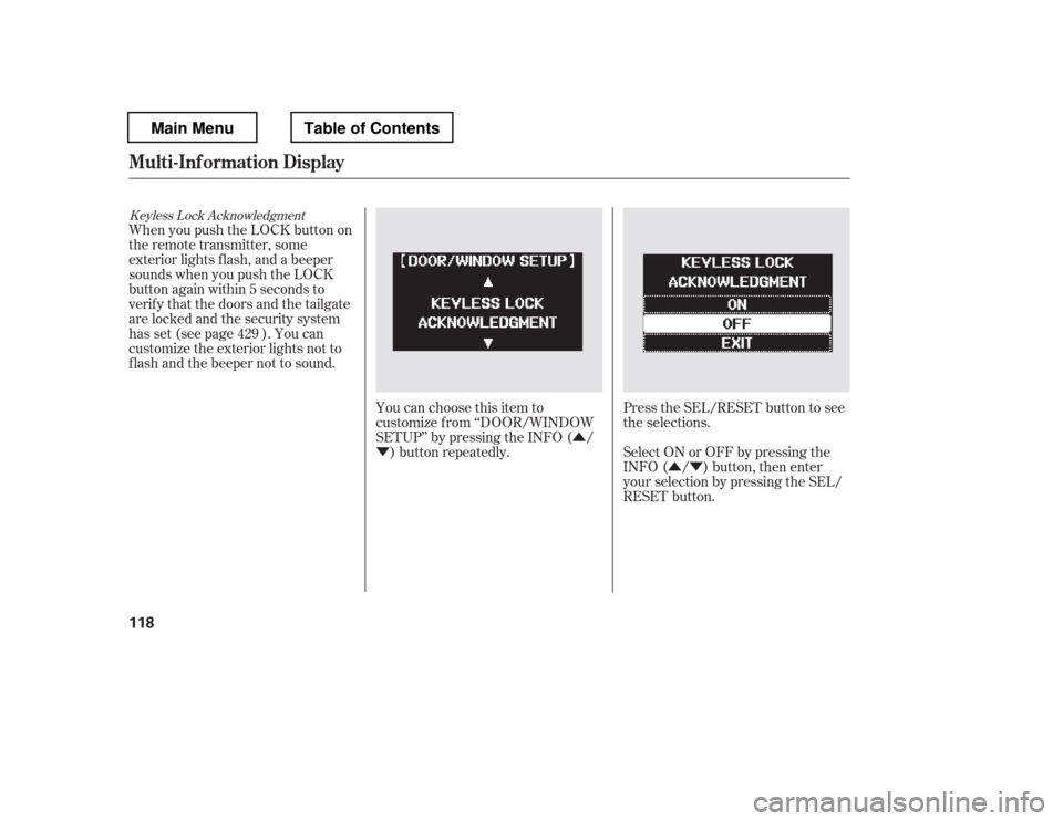 HONDA PILOT 2012 2.G Owners Manual Û
Ý
ÛÝ
Keyless Lock Acknowledgment
When you push the LOCK button on 
the remote transmitter, some 
exterior lights f lash, and a beeper
sounds when you push the LOCK
button again within 5 seco