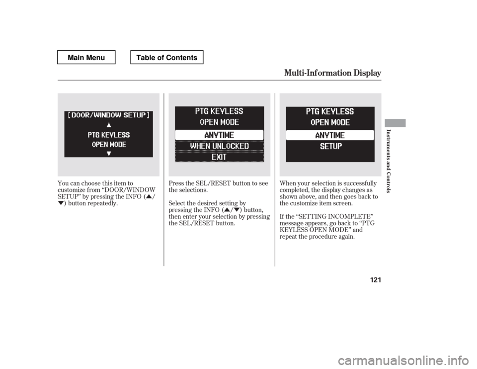 HONDA PILOT 2012 2.G Owners Manual ÛÝ
Û
Ý Press the SEL/RESET button to see 
the selections. 
Select the desired setting by 
pressing the INFO ( / ) button,
then enter your selection by pressing
the SEL/RESET button.When your s
