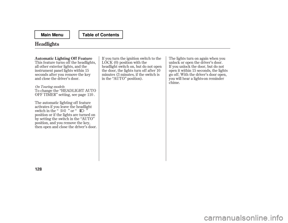 HONDA PILOT 2012 2.G Owners Manual This f eature turns of f the headlights, 
all other exterior lights, and the 
instrument panel lights within 15
seconds after you remove the key
and close the driver