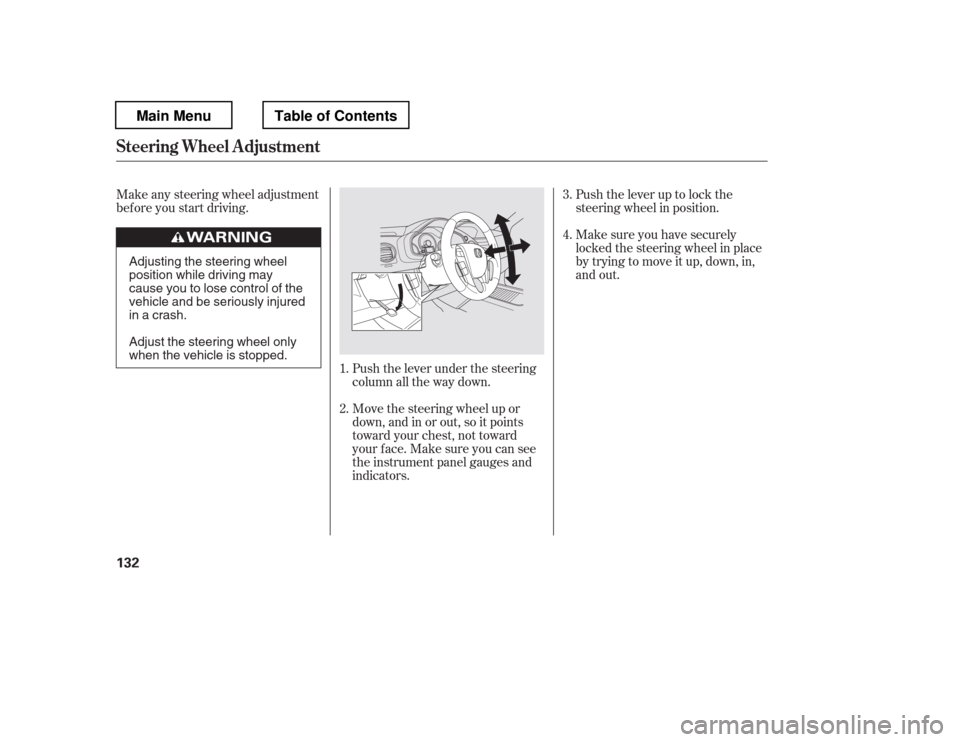 HONDA PILOT 2012 2.G Owners Manual Make any steering wheel adjustment 
bef ore you start driving.Push the lever under the steering
column all the way down.Push the lever up to lock the
steering wheel in position. 
Make sure you have se