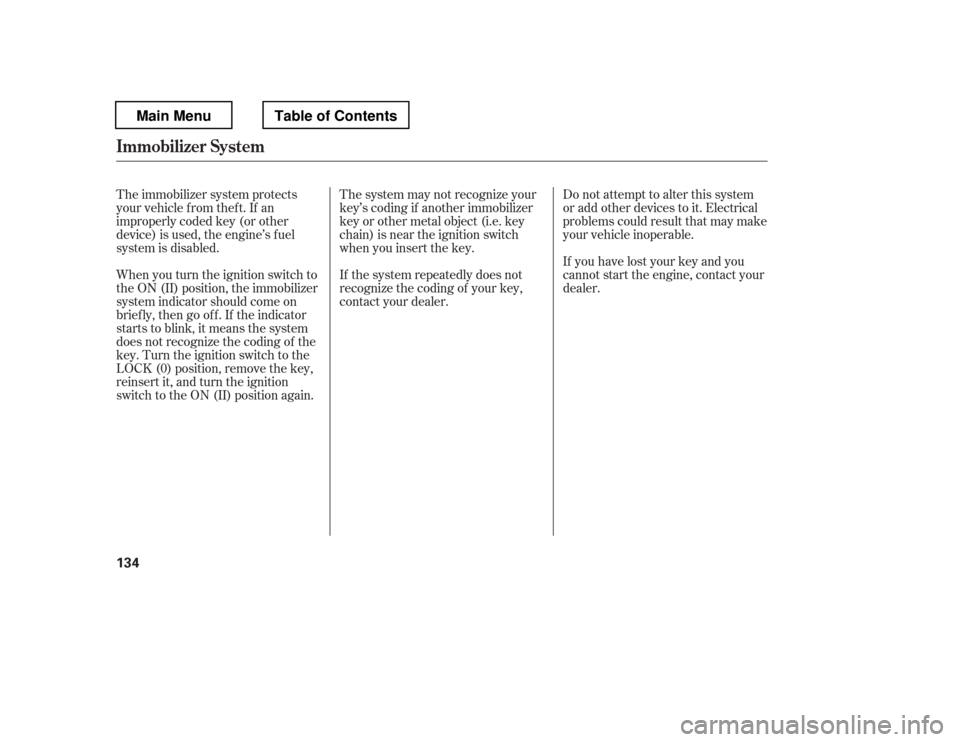 HONDA PILOT 2012 2.G Owners Manual When you turn the ignition switch to 
the ON (II) position, the immobilizer
system indicator should come on
brief ly, then go of f . If the indicator
starts to blink, it means the system
does not reco