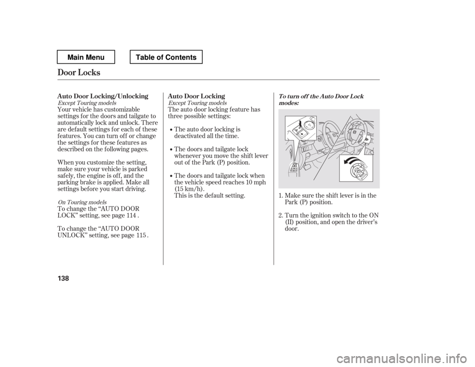 HONDA PILOT 2012 2.G Owners Manual Make sure the shif t lever is in the 
Park (P) position. 
Turn the ignition switch to the ON 
(II) position, and open the driver