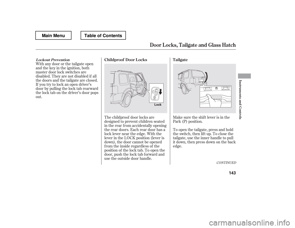 HONDA PILOT 2012 2.G Owners Manual The childproof door locks are 
designed to prevent children seated
in the rear f rom accidentally opening
the rear doors. Each rear door has a
lock lever near the edge. With the
lever in the LOCK posi