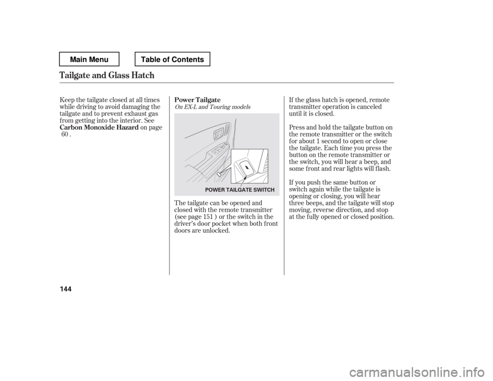 HONDA PILOT 2012 2.G Owners Manual The tailgate can be opened and 
closed with the remote transmitter 
(see page ) or the switch in the 
driver