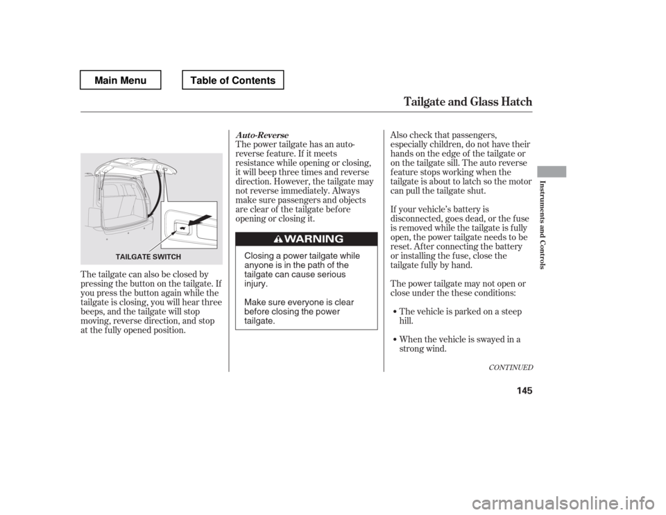 HONDA PILOT 2012 2.G Owners Manual Also check that passengers, 
especially children, do not have their
hands on the edge of the tailgate or
on the tailgate sill. The auto reverse
featurestopsworkingwhenthe
tailgate is about to latch so