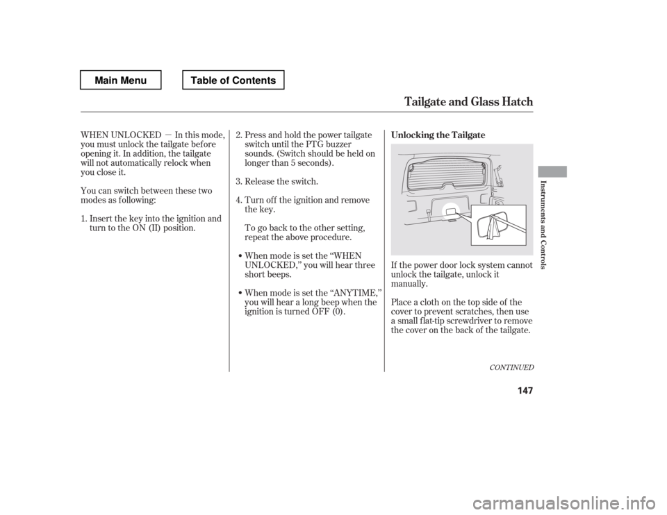 HONDA PILOT 2012 2.G Owners Manual µ
CONT INUED
WHEN UNLOCKED In this mode, 
you must unlock the tailgate bef ore
opening it. In addition, the tailgate
will not automatically relock when
you close it.If the power door lock system can