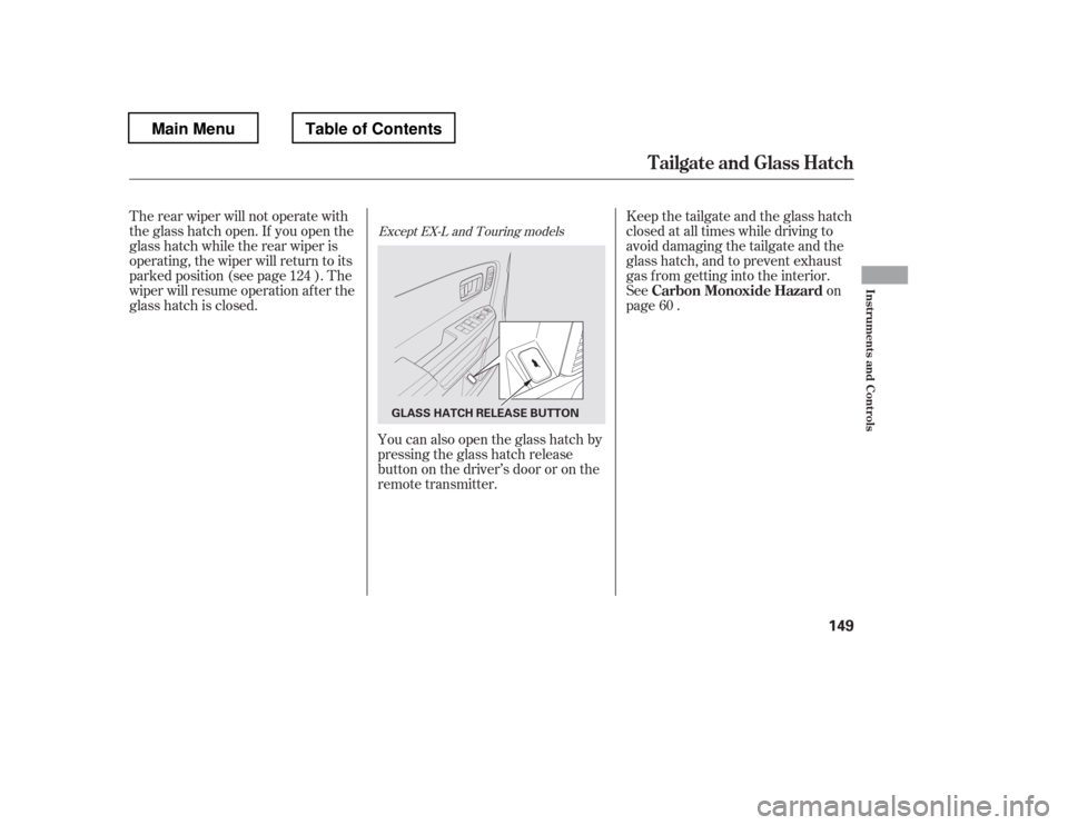 HONDA PILOT 2012 2.G Owners Manual The rear wiper will not operate with 
the glass hatch open. If you open the
glass hatch while the rear wiper is
operating, the wiper will return to its
parked position (see page ). The
wiper will resu