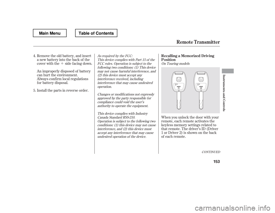 HONDA PILOT 2012 2.G Owners Manual ´
As required by the FCC:This device complies with Part 15 of the FCC rules. Operation is subject to the
f ollowing two conditions: (1) This devicemay not cause harmf ul interf erence, and (2) this 