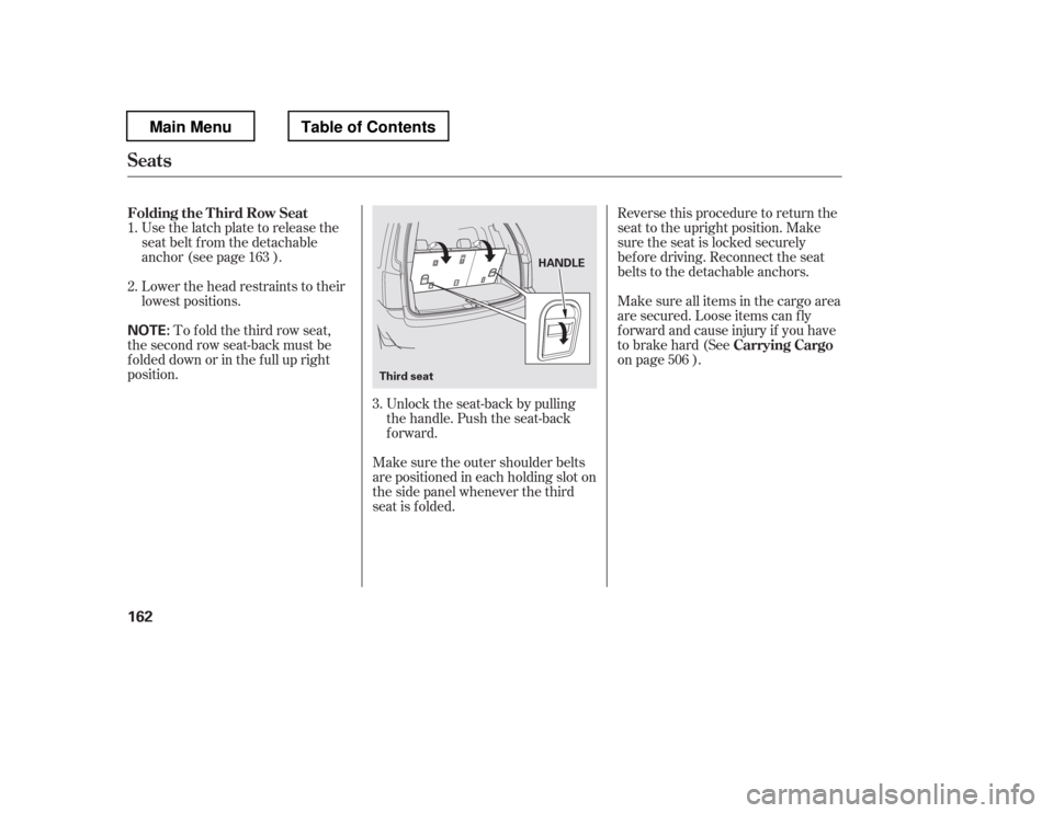 HONDA PILOT 2012 2.G Owners Manual Use the latch plate to release the 
seat belt from the detachable 
anchor (see page ). 
Lower the head restraints to their 
lowest positions.To f old the third row seat,
the second row seat-back must 