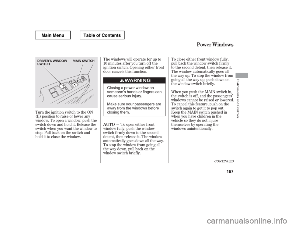 HONDA PILOT 2012 2.G Owners Manual µTo close either f ront window f ully, 
pull back the window switch f irmly 
to the second detent, then release it.
The window automatically goes all
the way up. To stop the window f rom
going all t